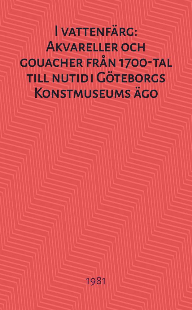 I vattenfärg : Akvareller och gouacher från 1700-tal till nutid i Göteborgs Konstmuseums ägo; fem inbjudna konstnärer: Ola Billgren, Erland Brand, Jan Håfström, Thage Nordholm, Laris Strunke : Utställningskatalog, Göteborgs Konstmuseum, 9 sept. - 1 nov. 1981