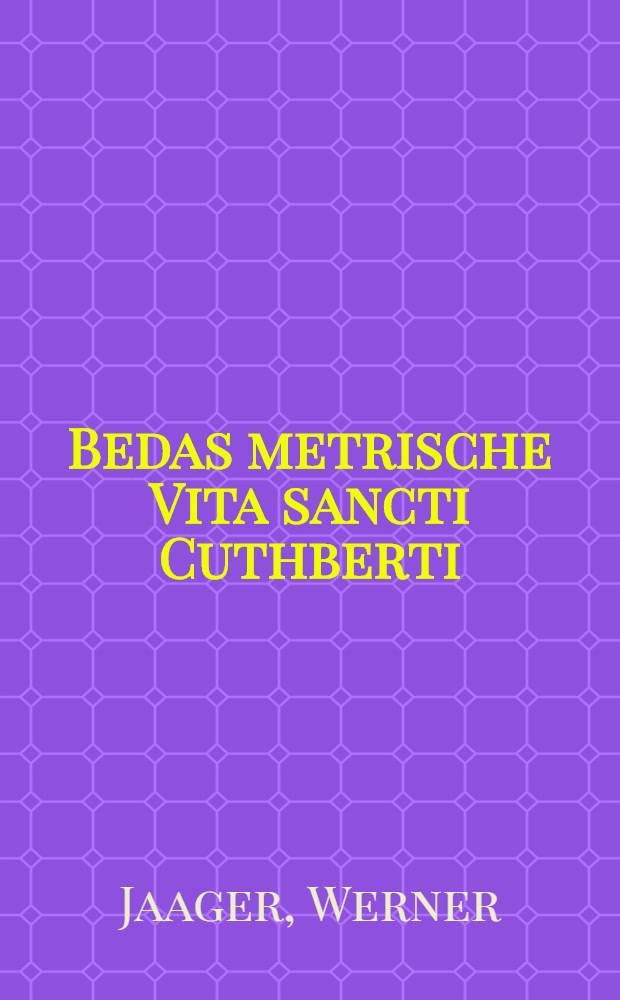 Bedas metrische Vita sancti Cuthberti : Inaug.-Diss. zur Erlangung der Doktorwürde genehmigt von der ... Univ. zu Berlin