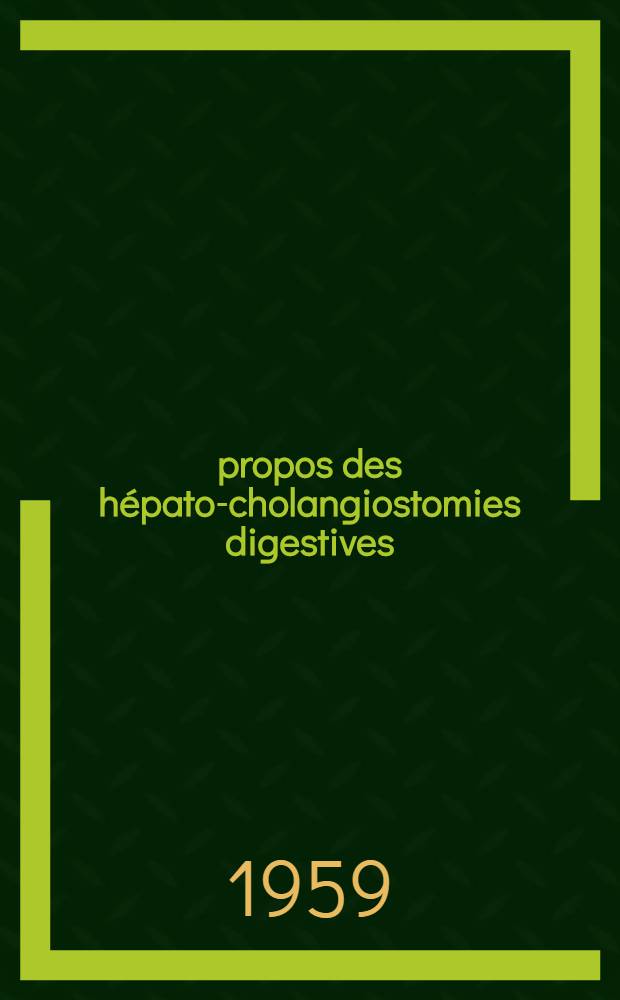 À propos des hépato-cholangiostomies digestives : Un cas de cholangio-jéjunostomie intra-hépatique à la manière de Longmire : Thèse pour le doctorat en méd. (diplôme d'Univ.)