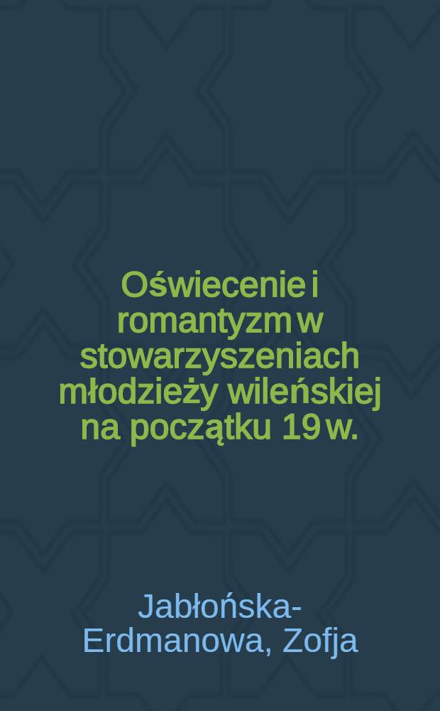 Oświecenie i romantyzm w stowarzyszeniach młodzieży wileńskiej na początku 19 w.