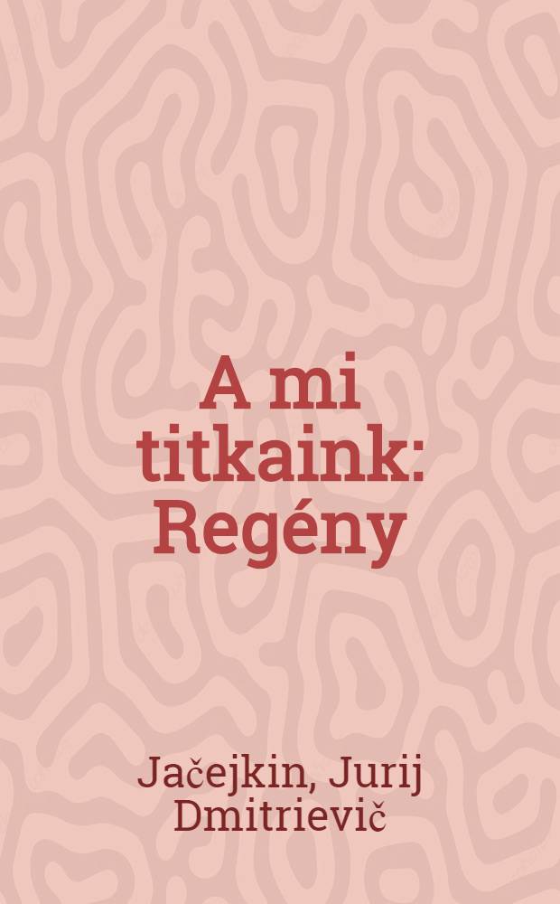 A mi titkaink : Regény