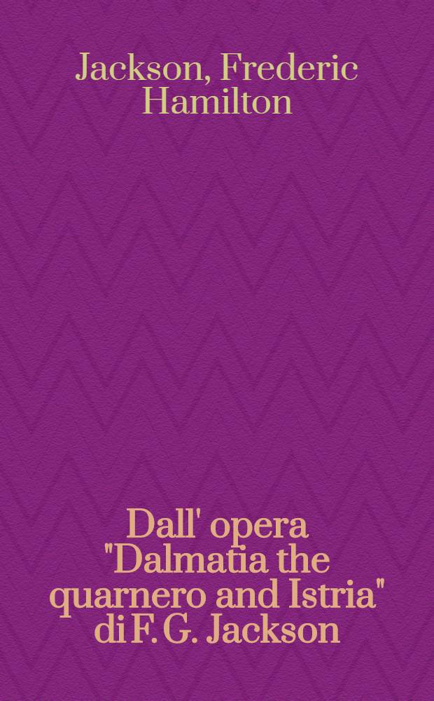 Dall' opera "Dalmatia the quarnero and Istria" di F. G. Jackson : Volume II cap. XVIII