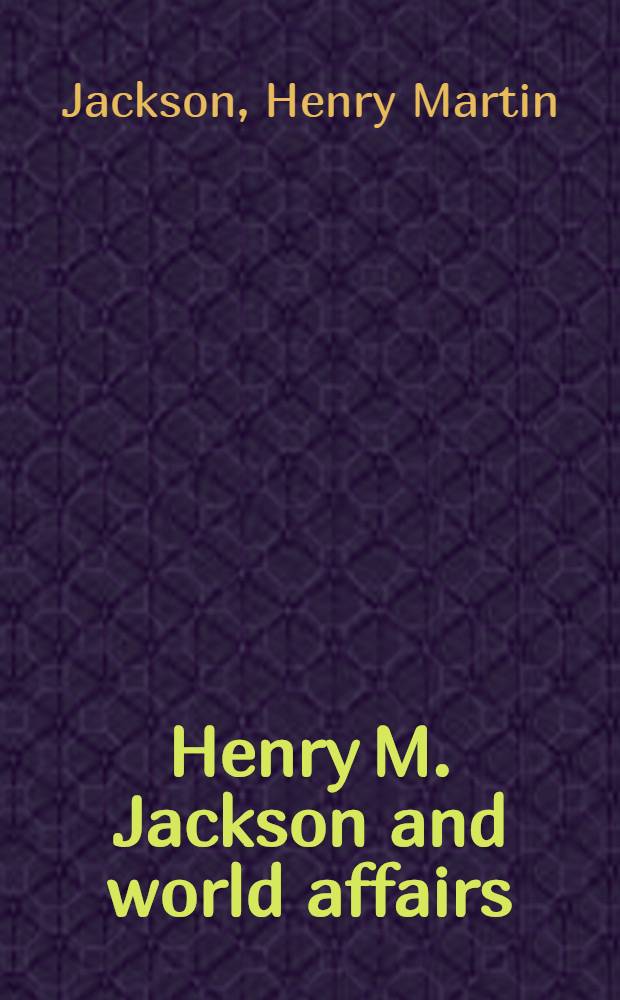 Henry M. Jackson and world affairs : Sel. speeches, 1953-1983