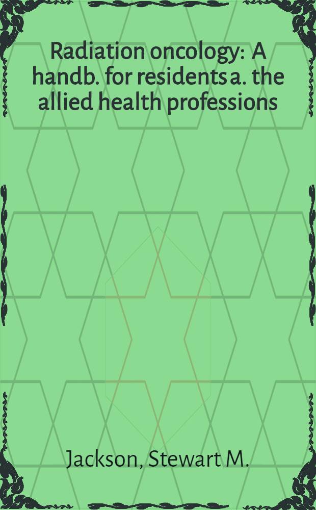 Radiation oncology : A handb. for residents a. the allied health professions