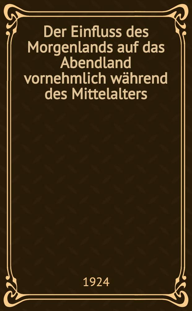 Der Einfluss des Morgenlands auf das Abendland vornehmlich während des Mittelalters