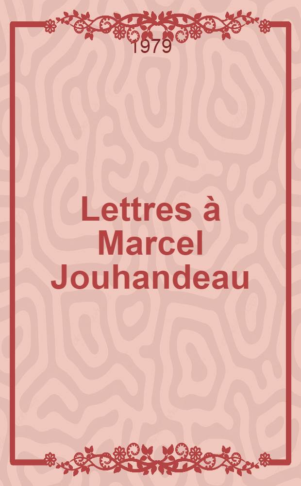Lettres à Marcel Jouhandeau : Avec quelques lettres à madame Marcel Jouhandeau et à madame Paul Jouhandeau