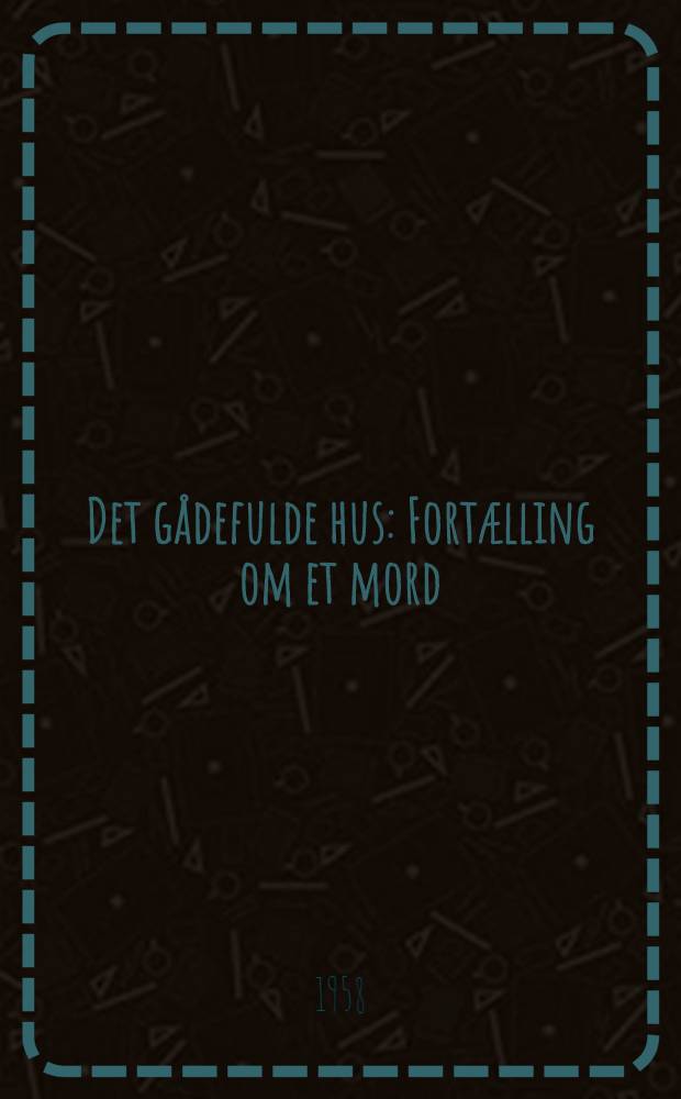 Det gådefulde hus : Fortælling om et mord