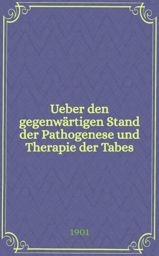 Ueber den gegenwärtigen Stand der Pathogenese und Therapie der Tabes