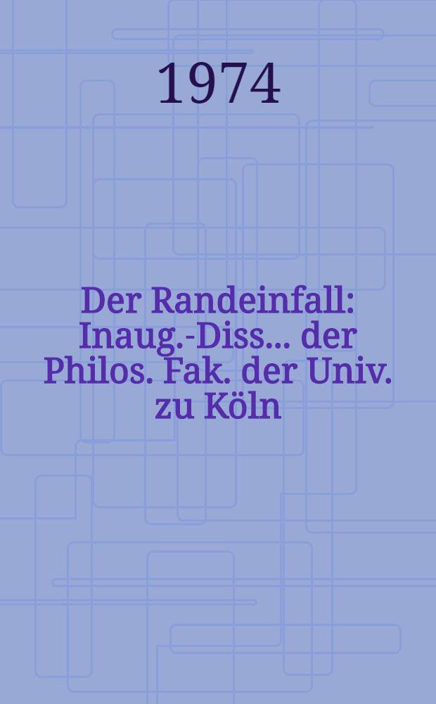Der Randeinfall : Inaug.-Diss. ... der Philos. Fak. der Univ. zu Köln