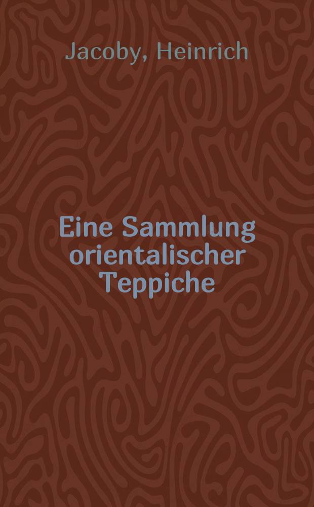 Eine Sammlung orientalischer Teppiche : Beitrag zur Geschichte des Orientalischen Teppichs an Hand von 47 durch die Persische-Teppich-Gesellschaft gesammelten Knüpfarbeiten der letzten 4 Jahrhunderte