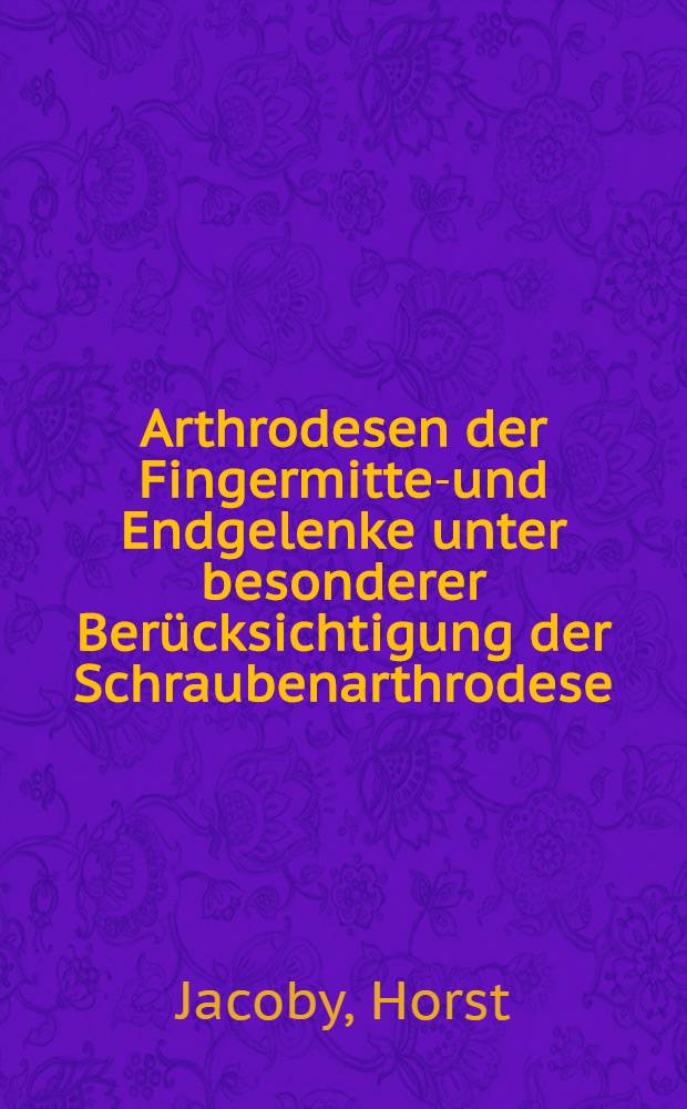 Arthrodesen der Fingermittel- und Endgelenke unter besonderer Berücksichtigung der Schraubenarthrodese : Inaug.-Diss. der Med. Fak. der Univ. zu Tübingen