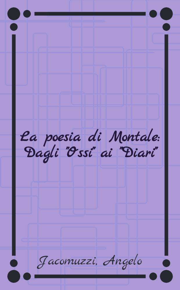 La poesia di Montale : Dagli "Ossi" ai "Diari"