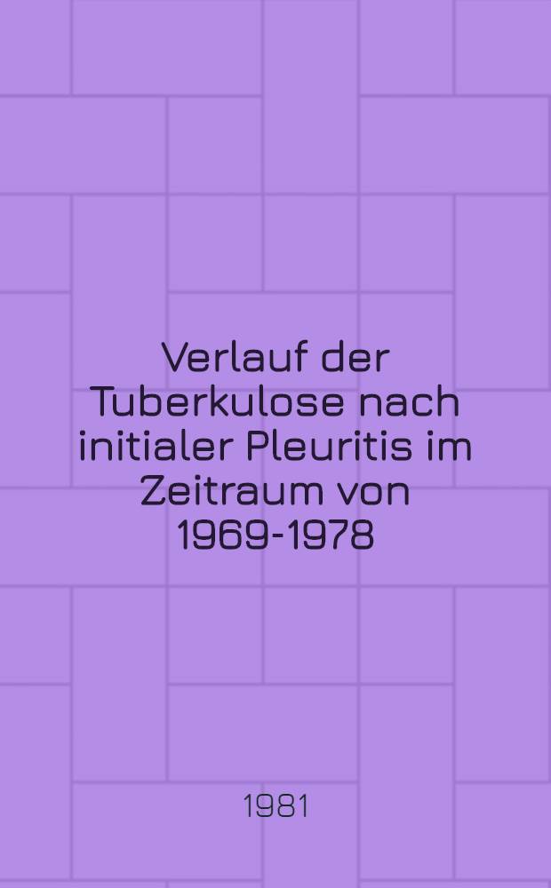 Verlauf der Tuberkulose nach initialer Pleuritis im Zeitraum von 1969-1978 : Inaug.-Diss