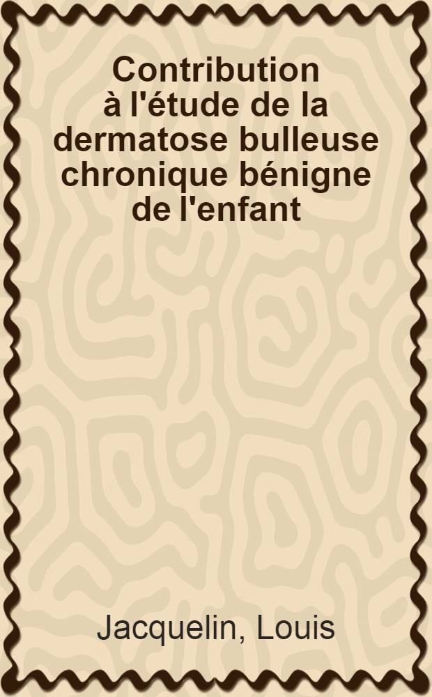 Contribution à l'étude de la dermatose bulleuse chronique bénigne de l'enfant : Thèse