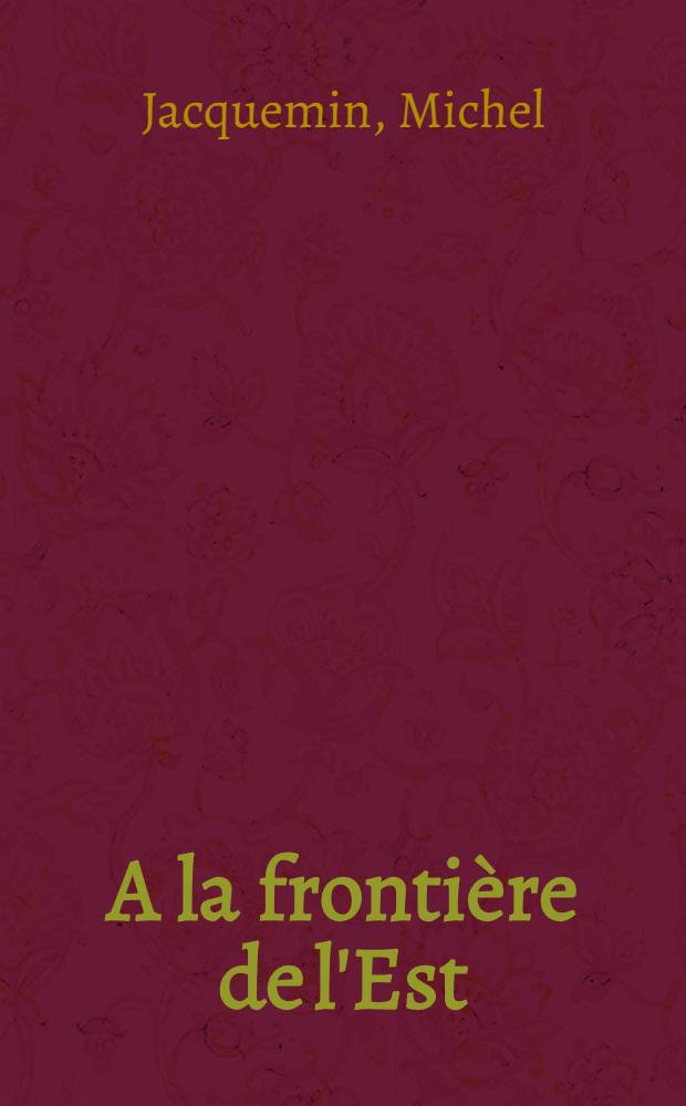 A la frontière de l'Est : Notes et souvenirs