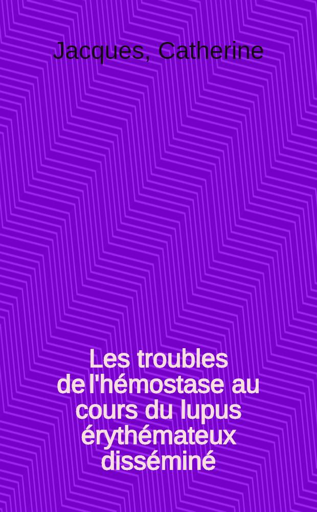 Les troubles de l'hémostase au cours du lupus érythémateux disséminé : À propos de 8 observations : Thèse