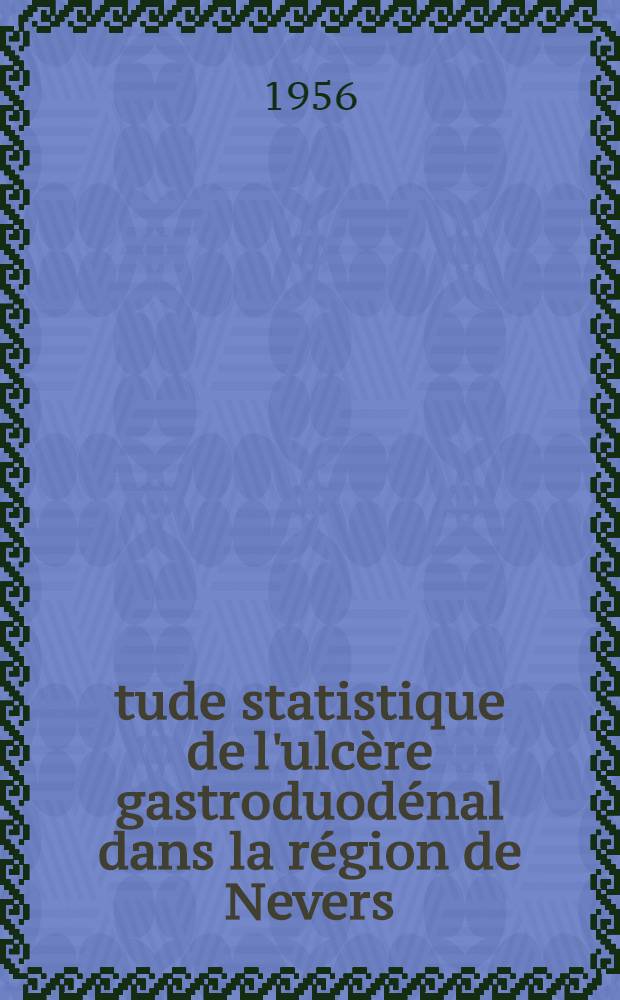 Étude statistique de l'ulcère gastroduodénal dans la région de Nevers : Thèse pour le doctorat en méd. (diplôme d'État)