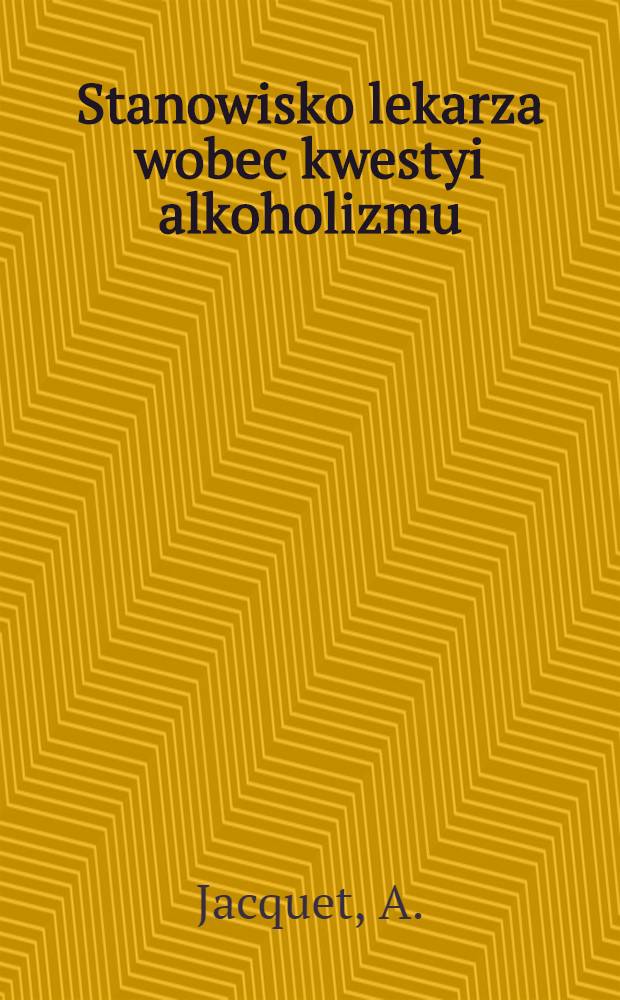 Stanowisko lekarza wobec kwestyi alkoholizmu