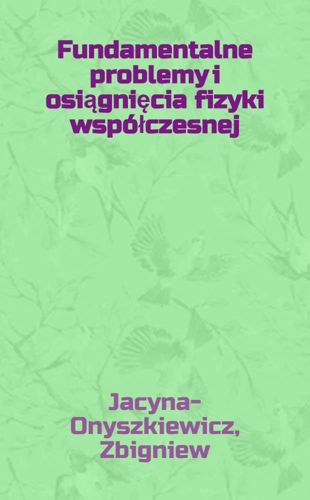 Fundamentalne problemy i osiągnięcia fizyki współczesnej