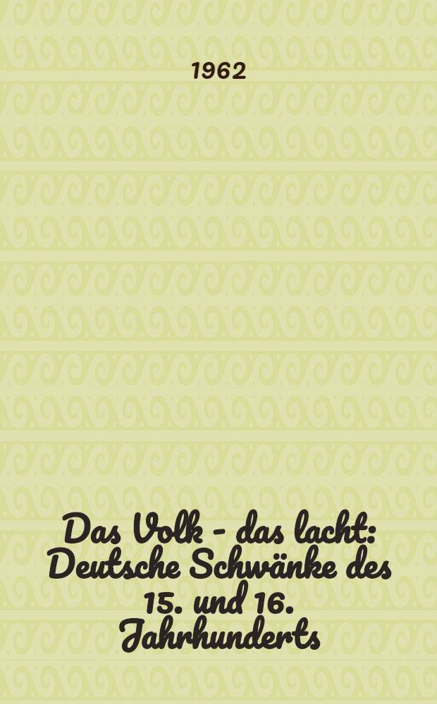 Das Volk - das lacht : Deutsche Schwänke des 15. und 16. Jahrhunderts : Mit zeitgenössischen Holzschnitten