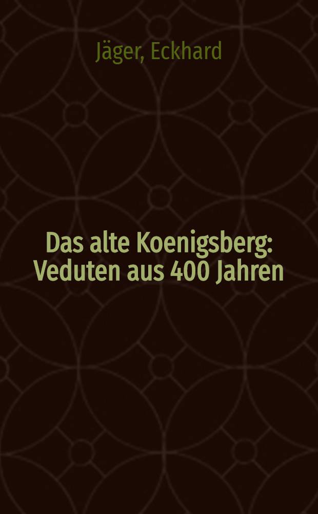 Das alte Koenigsberg : Veduten aus 400 Jahren