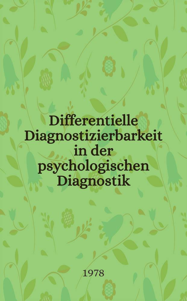 Differentielle Diagnostizierbarkeit in der psychologischen Diagnostik : Theoretische u. empirische Unters. mit Moderatoren