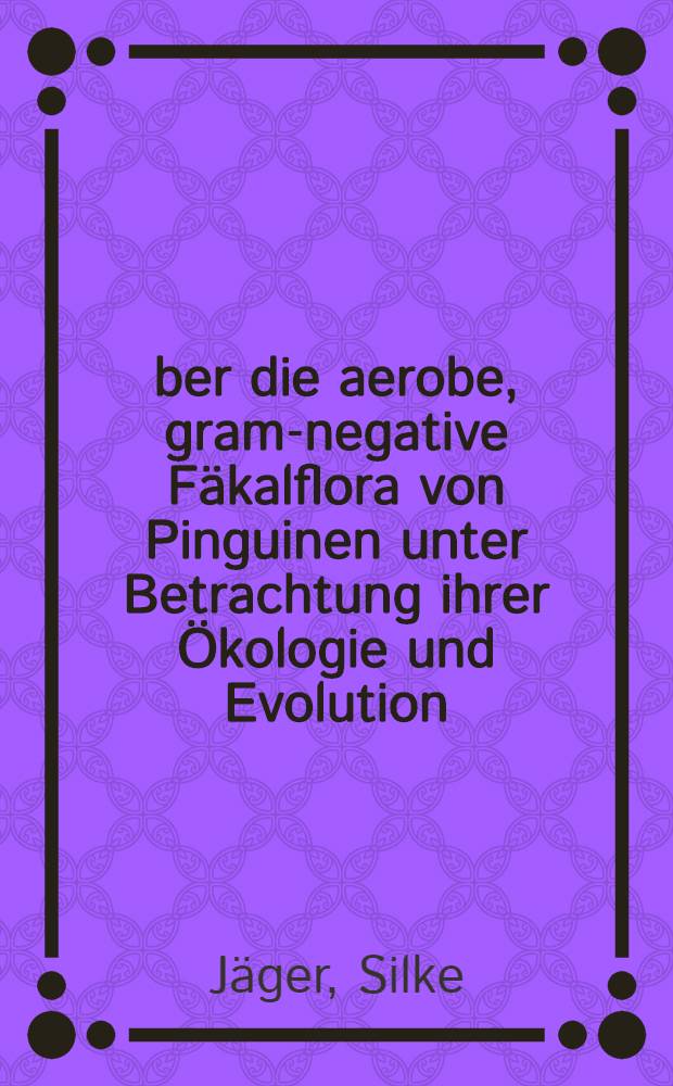 Über die aerobe, gram-negative Fäkalflora von Pinguinen unter Betrachtung ihrer Ökologie und Evolution : Inaug.-Diss