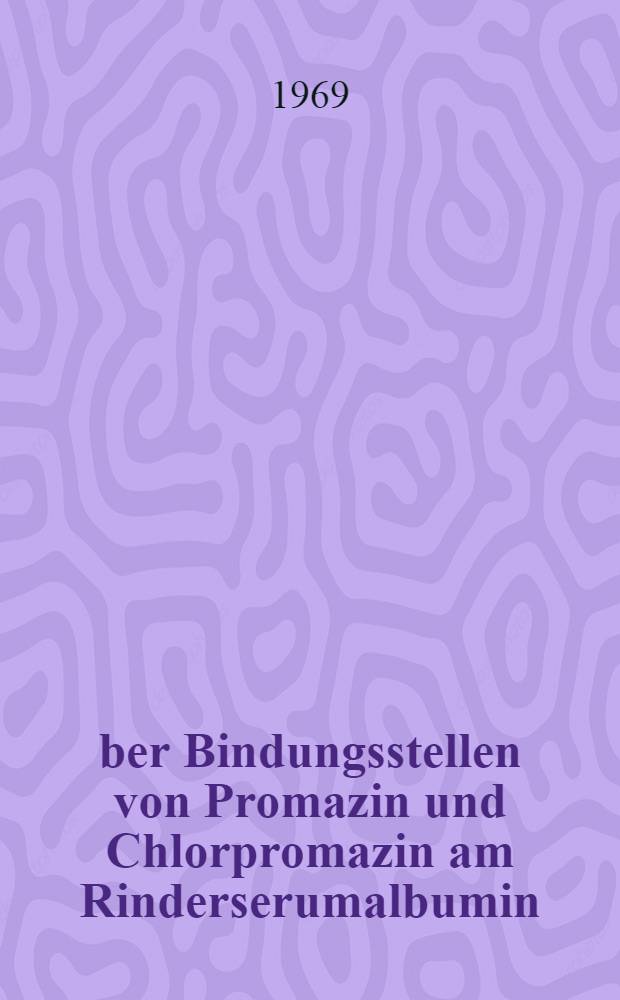 Über Bindungsstellen von Promazin und Chlorpromazin am Rinderserumalbumin : Inaug.-Diss. ... der Med. Fakultät der ... Univ. Mainz