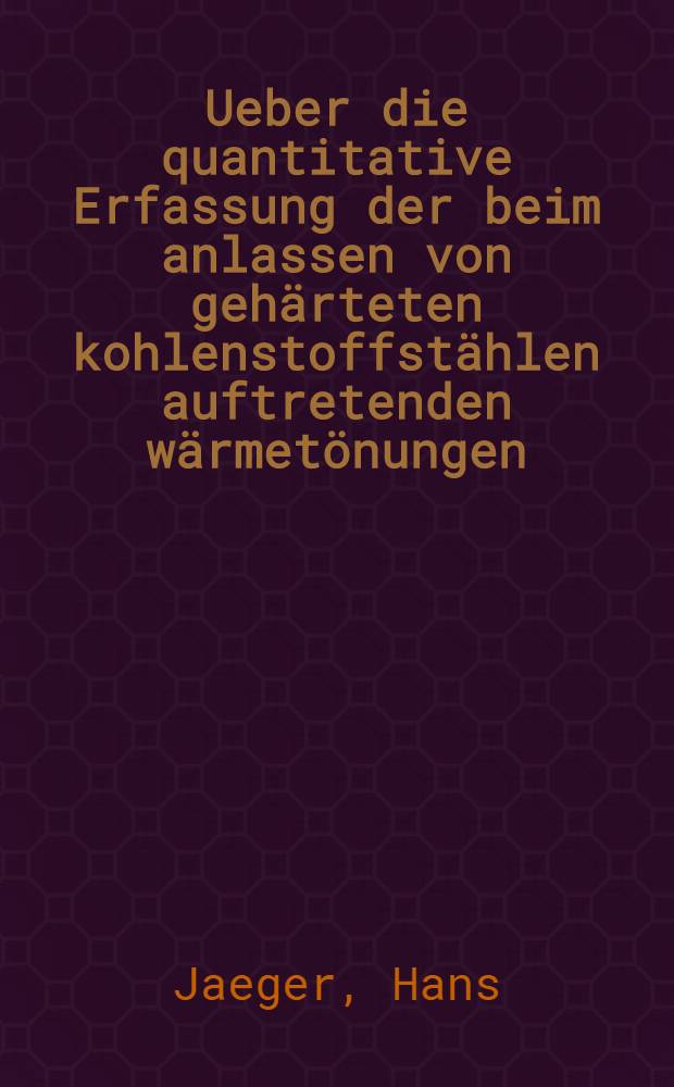 Ueber die quantitative Erfassung der beim anlassen von gehärteten kohlenstoffstählen auftretenden wärmetönungen : Diss. ... der Technischen Hochschule zu Aachen