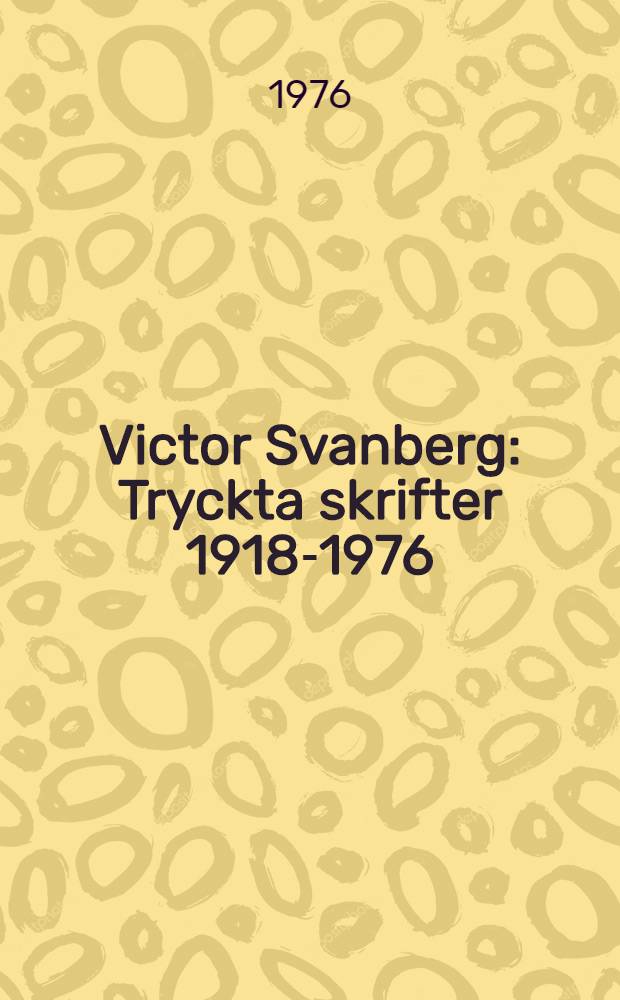 Victor Svanberg : Tryckta skrifter 1918-1976 : Bibliogr. utg. till 80-årsdagen den 24 maj 1976