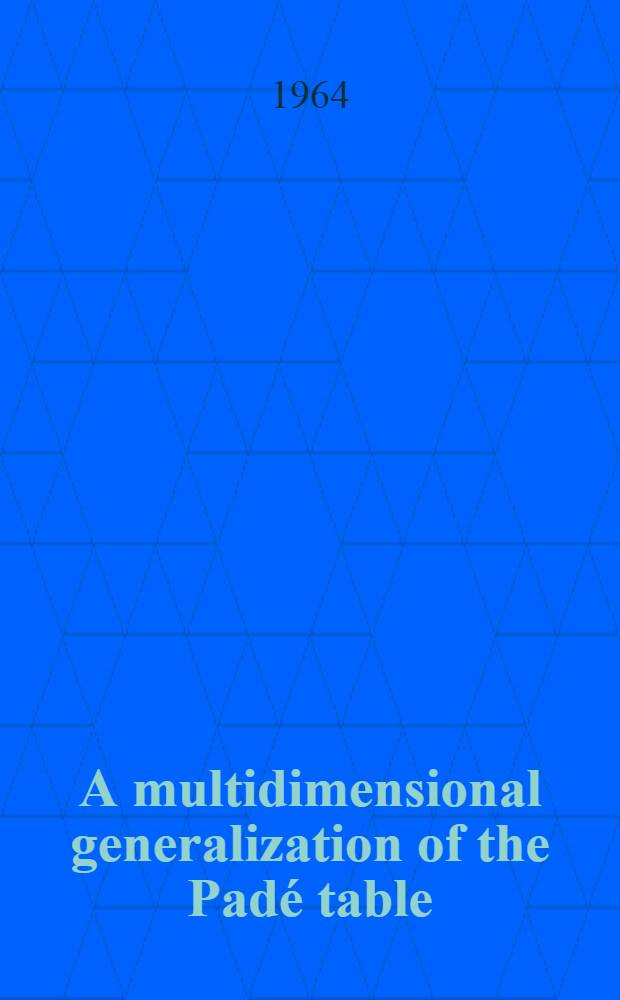A multidimensional generalization of the Padé table : Acad. proefschrift ter verkrijging van de graad van doctor in de Wiskunde en natuurvetenschappen aan de Univ. van Amsterdam ..