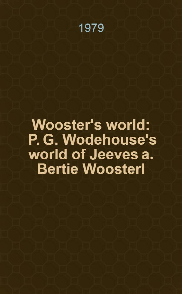 Wooster's world : P. G. Wodehouse's world of Jeeves a. Bertie Woosterl