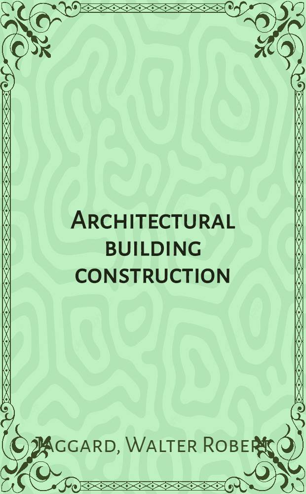Architectural building construction : A text book for the architectural and building student : Vol. 1