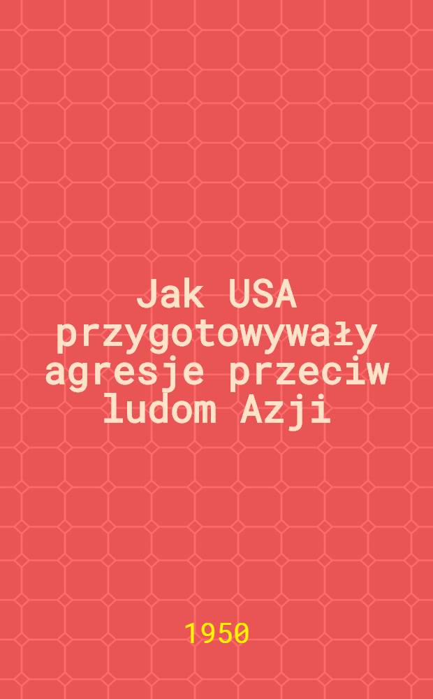 Jak USA przygotowywały agresje przeciw ludom Azji : Zbiór
