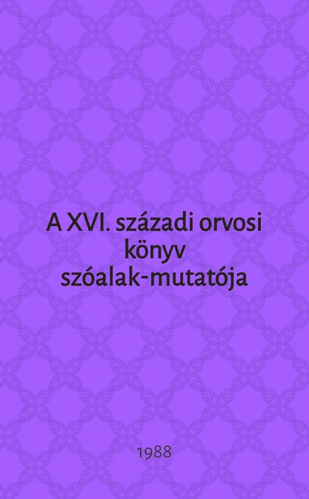 A XVI. sz&aacute;zadi orvosi k&ouml;nyv sz&oacute;alak-mutat&oacute;ja