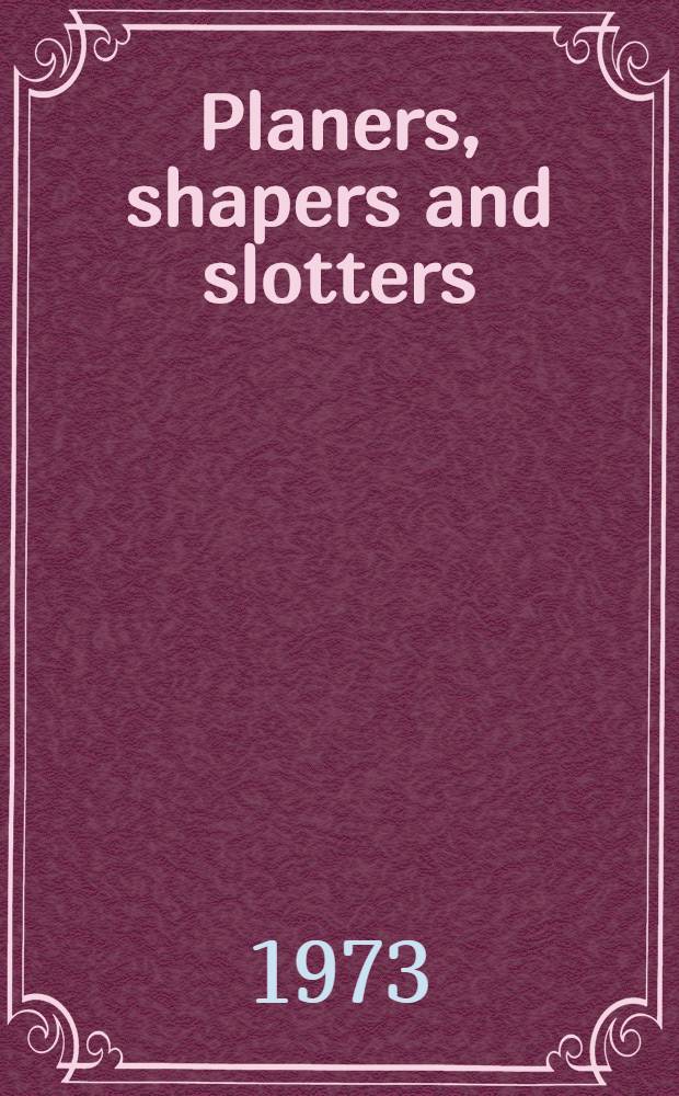 Planers, shapers and slotters : Manual for operators : Transl. from the Russ. ...