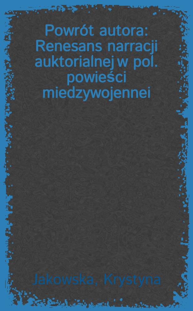 Powrót autora : Renesans narracji auktorialnej w pol. powieści miedzywojennei