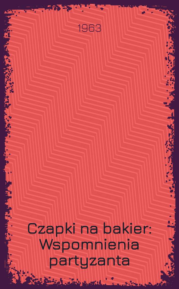 Czapki na bakier : Wspomnienia partyzanta