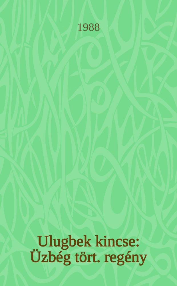 Ulugbek kincse : Üzbég tört. regény