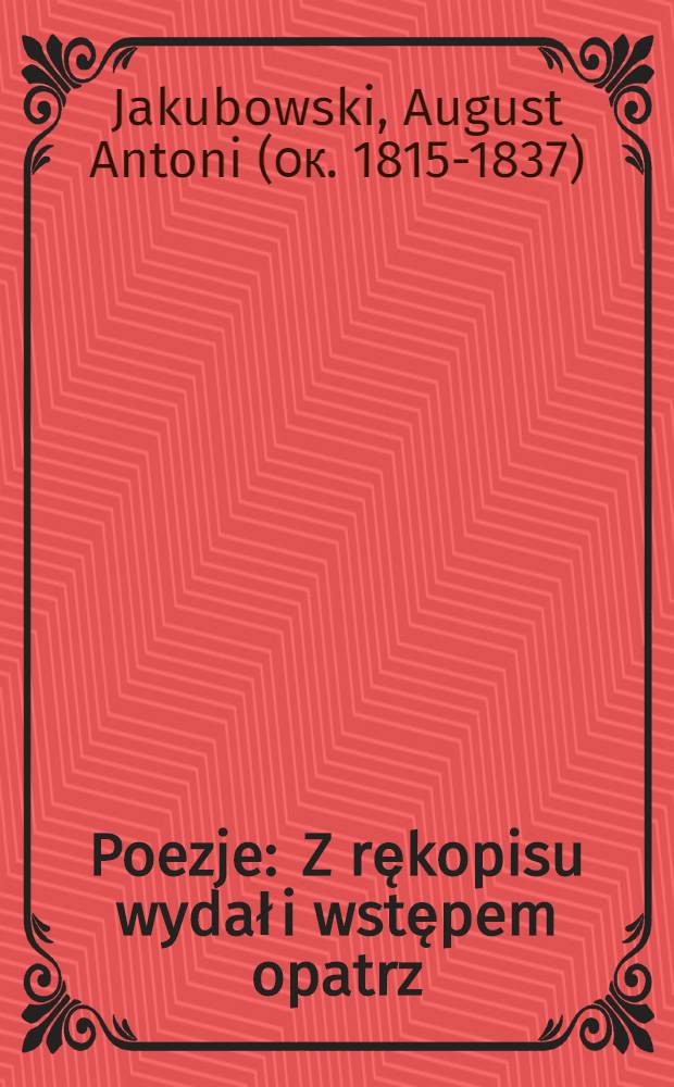 Poezje : Z rękopisu wydał i wstępem opatrz : Julian Maślanka