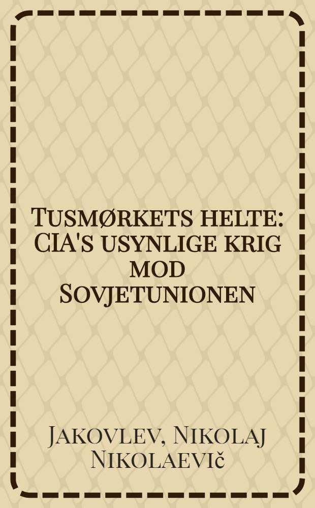 Tusmørkets helte : CIA's usynlige krig mod Sovjetunionen