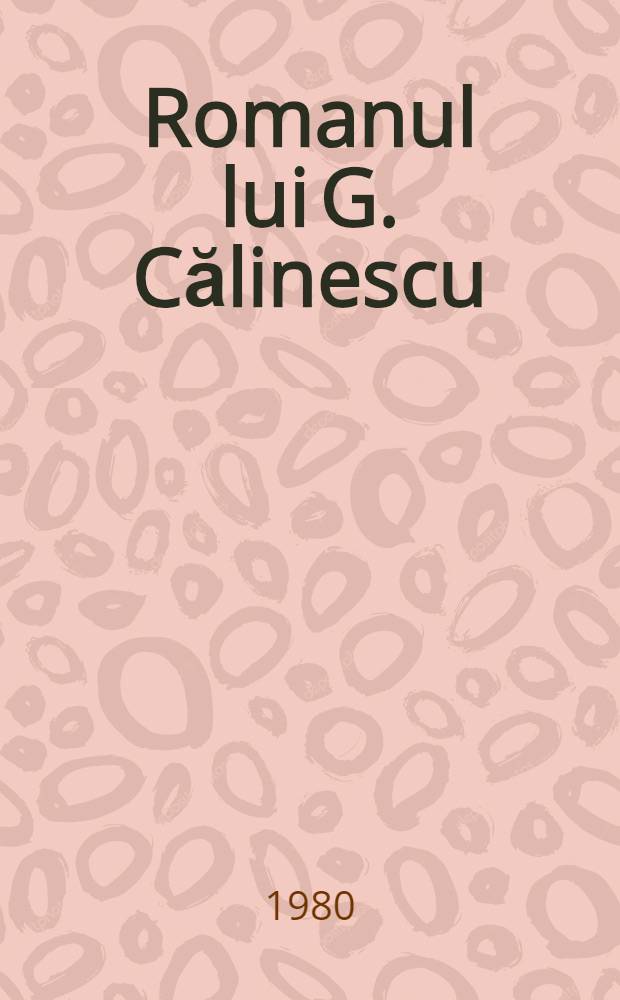 Romanul lui G. Călinescu : Geneză, modalităţi artistice