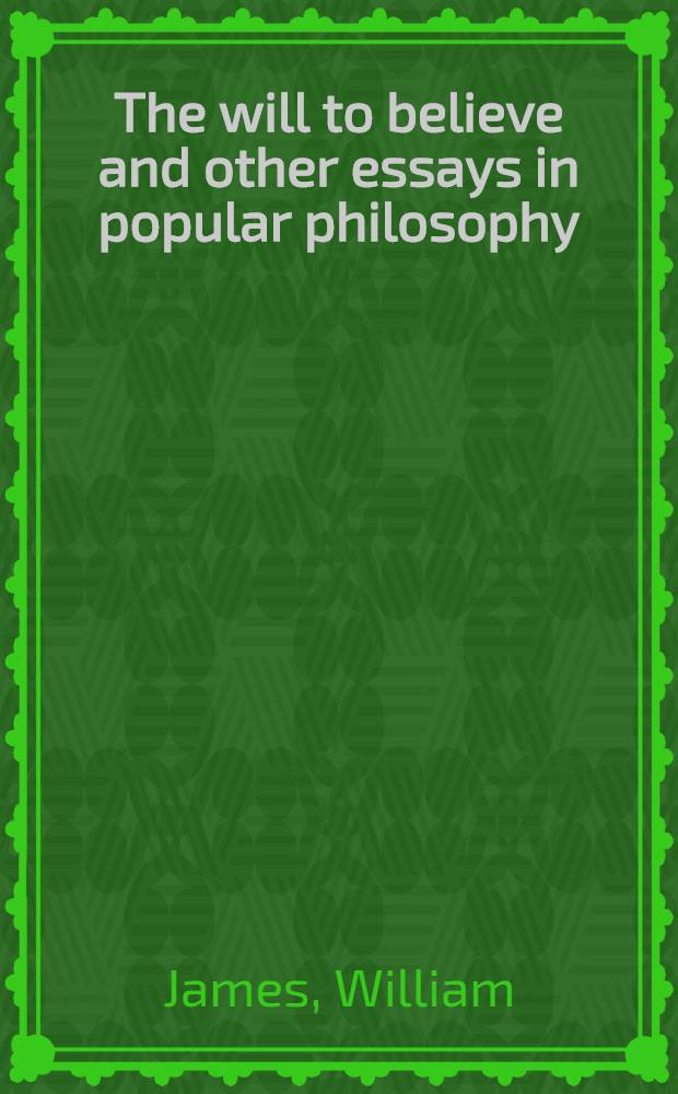 The will to believe and other essays in popular philosophy