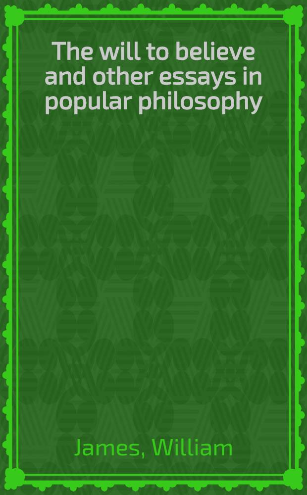 The will to believe and other essays in popular philosophy