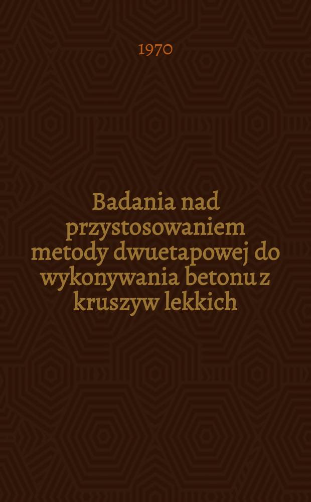 Badania nad przystosowaniem metody dwuetapowej do wykonywania betonu z kruszyw lekkich (beton blokowy z kruszyw lekkich)