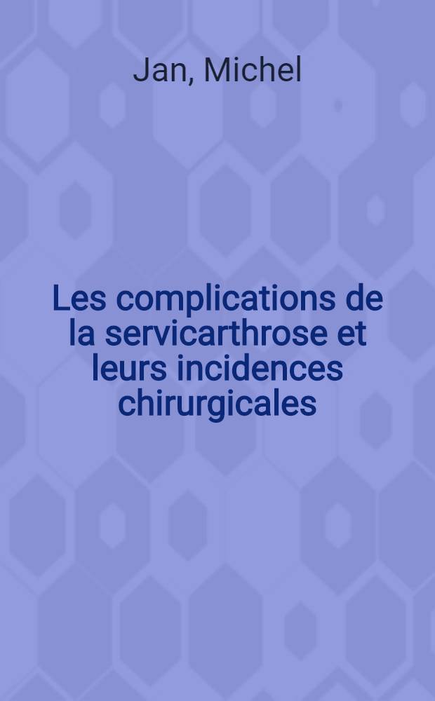 Les complications de la servicarthrose et leurs incidences chirurgicales : Thèse ..