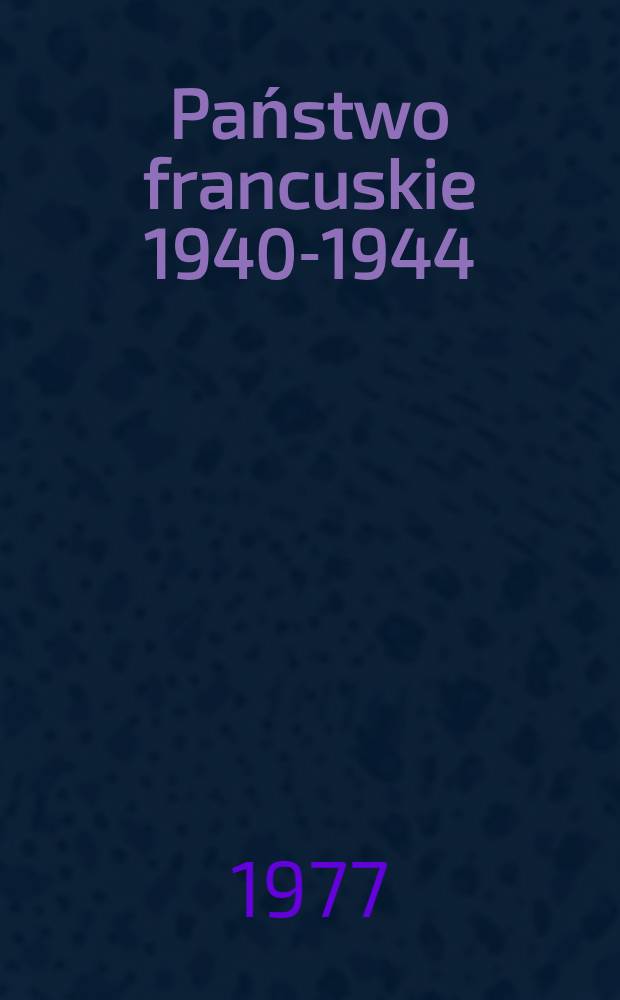 Państwo francuskie 1940-1944 : Ideologia, organizacja, prawo