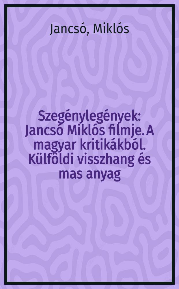 Szegénylegények : Jancsó Miklós filmje. [A magyar kritikákból. Külföldi visszhang [és mas anyag]
