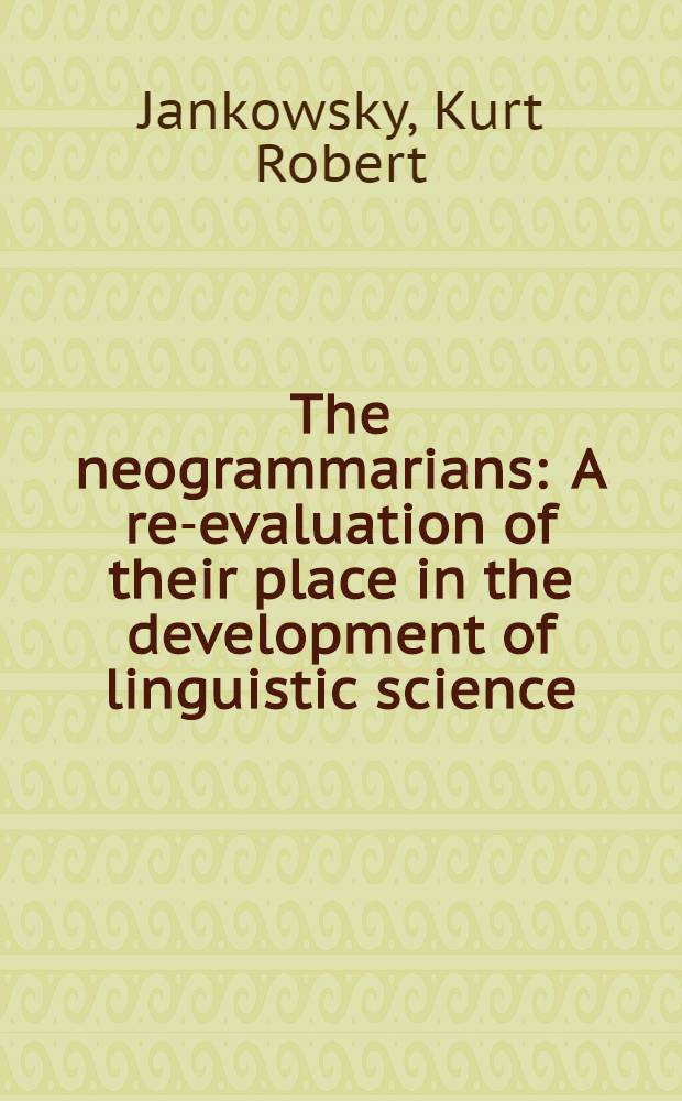 The neogrammarians : A re-evaluation of their place in the development of linguistic science
