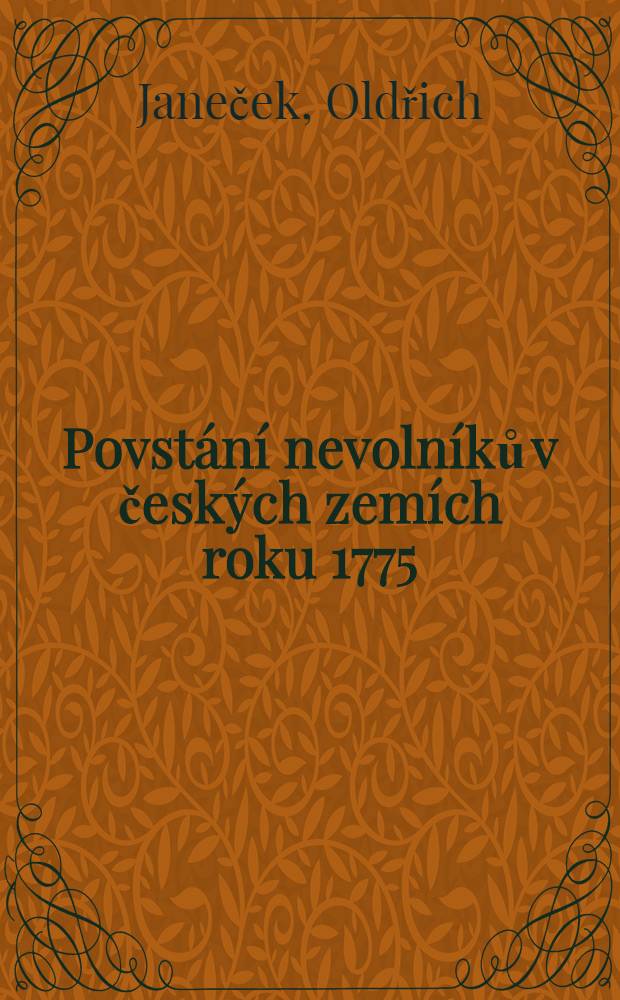 Povstání nevolníků v českých zemích roku 1775 : Studie o boji lidu za odstranění raboty a nevolnictví na úsvitu našeho národního obrození